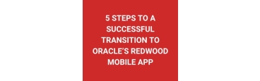 5 Steps to a Successful Transition to Oracle’s Redwood Mobile App